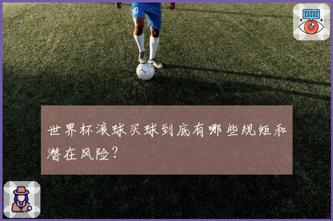 世界杯滚球买球到底有哪些规矩和潜在风险？