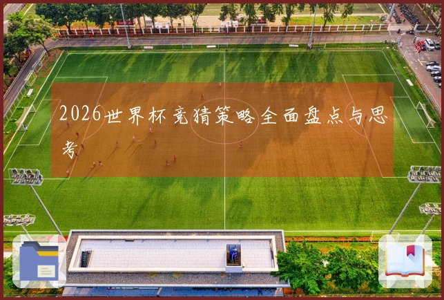 2026世界杯竞猜策略全面盘点与思考